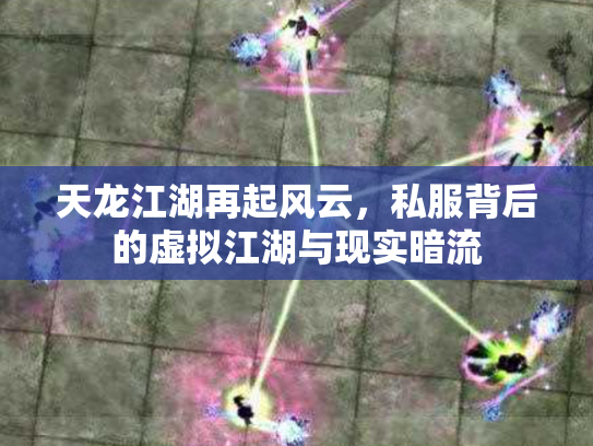 天龙江湖再起风云，私服背后的虚拟江湖与现实暗流