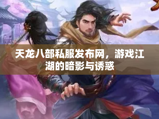 天龙八部私服发布网，游戏江湖的暗影与诱惑