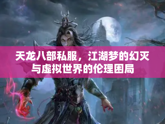 天龙八部私服，江湖梦的幻灭与虚拟世界的伦理困局