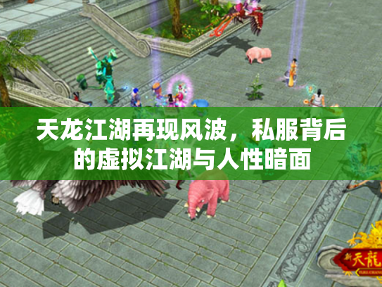 天龙江湖再现风波，私服背后的虚拟江湖与人性暗面