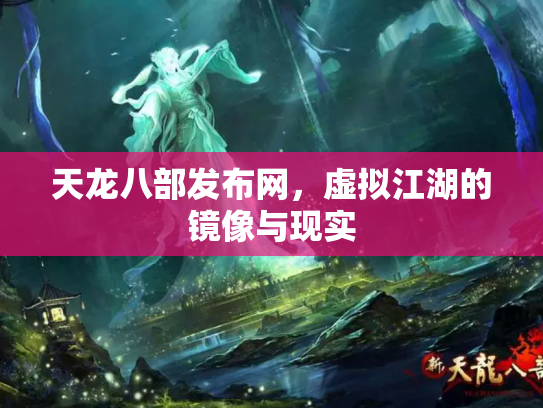 天龙八部发布网，虚拟江湖的镜像与现实