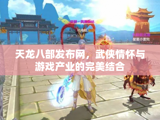 天龙八部发布网，武侠情怀与游戏产业的完美结合