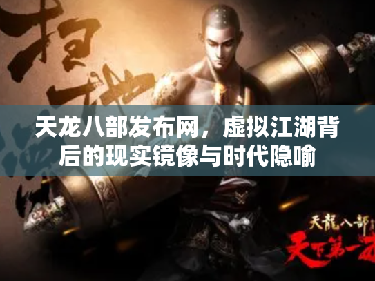 天龙八部发布网，虚拟江湖背后的现实镜像与时代隐喻