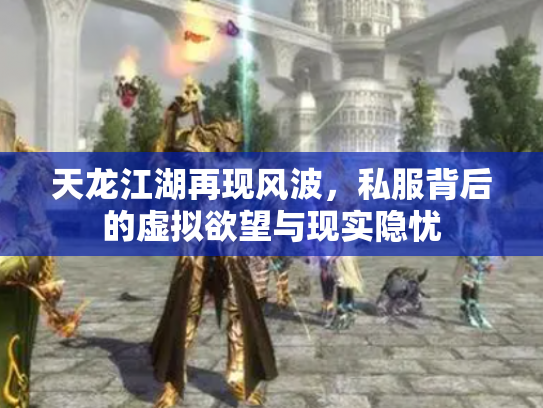 天龙江湖再现风波，私服背后的虚拟欲望与现实隐忧