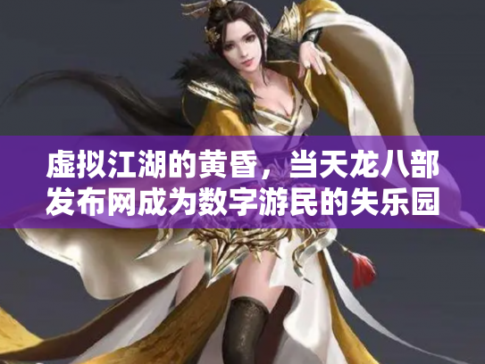 虚拟江湖的黄昏，当天龙八部发布网成为数字游民的失乐园