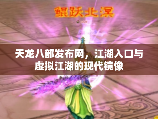 天龙八部发布网，江湖入口与虚拟江湖的现代镜像
