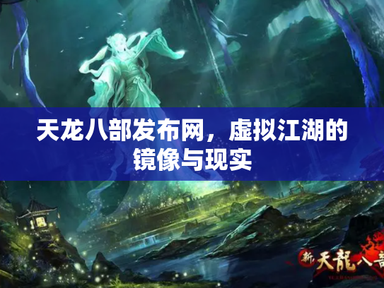 天龙八部发布网，虚拟江湖的镜像与现实