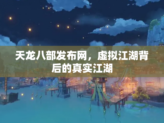 天龙八部发布网，虚拟江湖背后的真实江湖