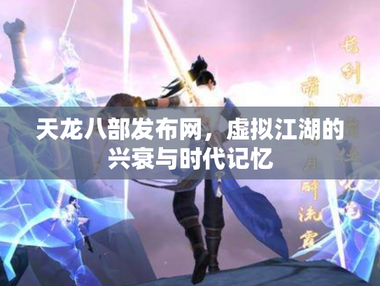 天龙八部发布网，虚拟江湖的兴衰与时代记忆