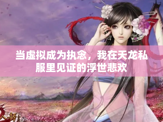 当虚拟成为执念，我在天龙私服里见证的浮世悲欢