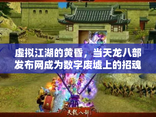 虚拟江湖的黄昏，当天龙八部发布网成为数字废墟上的招魂幡