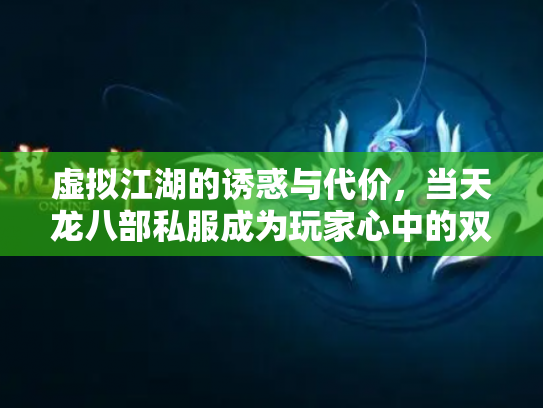 虚拟江湖的诱惑与代价，当天龙八部私服成为玩家心中的双刃剑