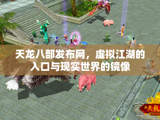 天龙八部发布网，虚拟江湖的入口与现实世界的镜像