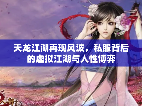 天龙江湖再现风波，私服背后的虚拟江湖与人性博弈
