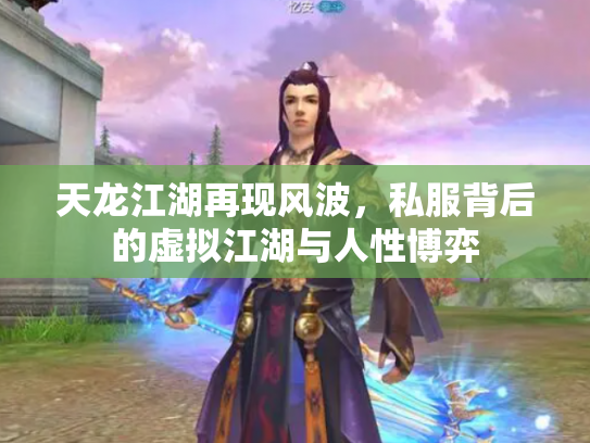 天龙江湖再现风波，私服背后的虚拟江湖与人性博弈