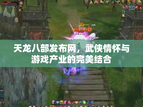 天龙八部发布网，武侠情怀与游戏产业的完美结合