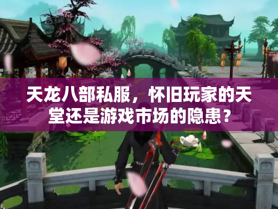 天龙八部私服，怀旧玩家的天堂还是游戏市场的隐患？