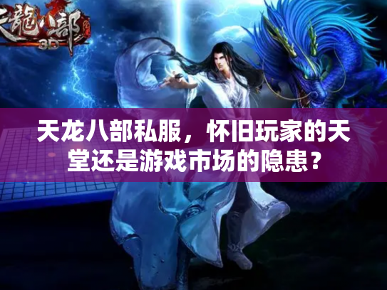 天龙八部私服，怀旧玩家的天堂还是游戏市场的隐患？