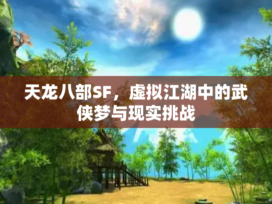 天龙八部SF，虚拟江湖中的武侠梦与现实挑战