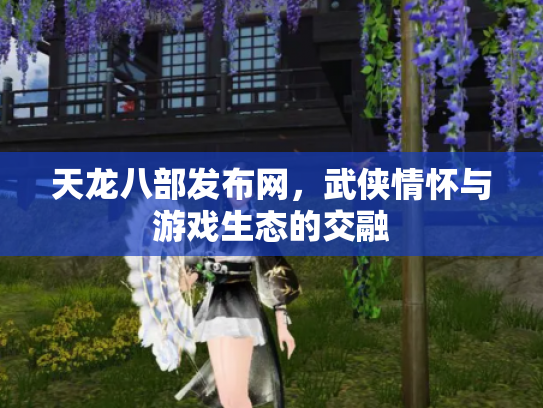 天龙八部发布网，武侠情怀与游戏生态的交融