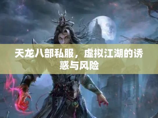 天龙八部私服，虚拟江湖的诱惑与风险