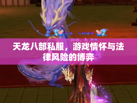 天龙八部私服，游戏情怀与法律风险的博弈
