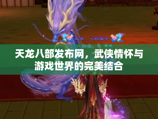 天龙八部发布网，武侠情怀与游戏世界的完美结合