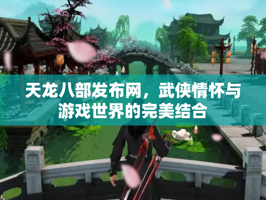 天龙八部发布网，武侠情怀与游戏世界的完美结合