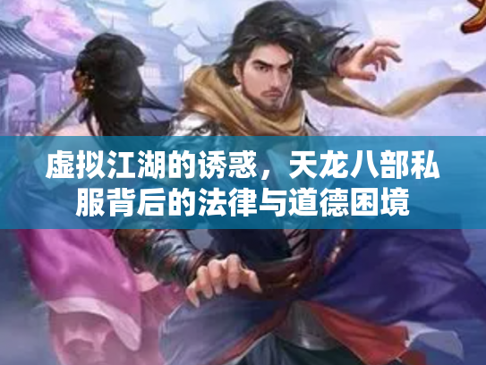虚拟江湖的诱惑，天龙八部私服背后的法律与道德困境