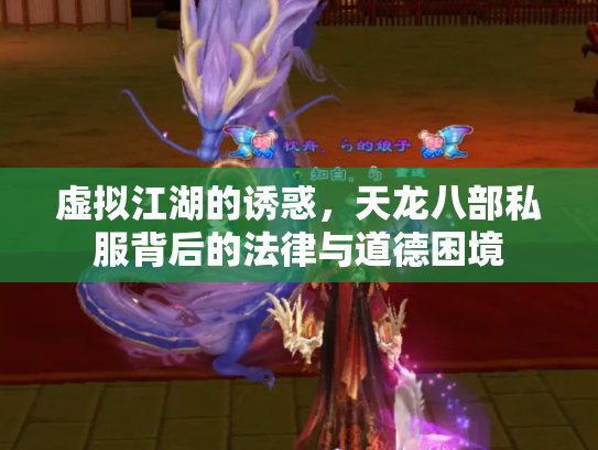虚拟江湖的诱惑，天龙八部私服背后的法律与道德困境