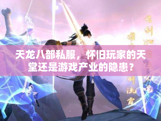 天龙八部私服，怀旧玩家的天堂还是游戏产业的隐患？