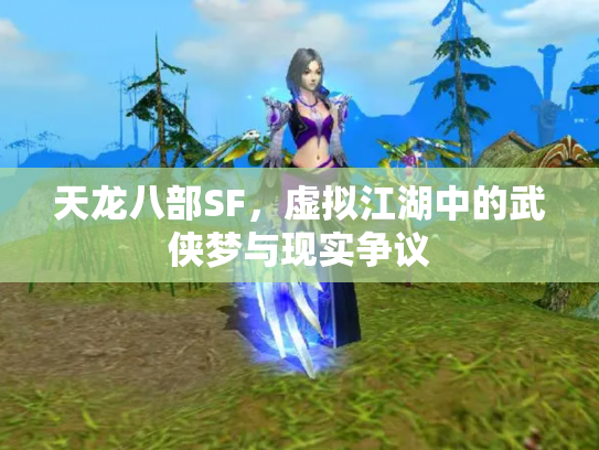 天龙八部SF，虚拟江湖中的武侠梦与现实争议