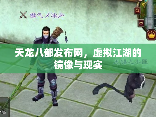 天龙八部发布网，虚拟江湖的镜像与现实