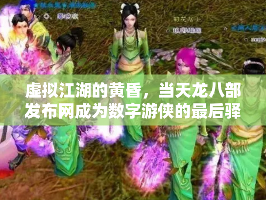 虚拟江湖的黄昏，当天龙八部发布网成为数字游侠的最后驿站