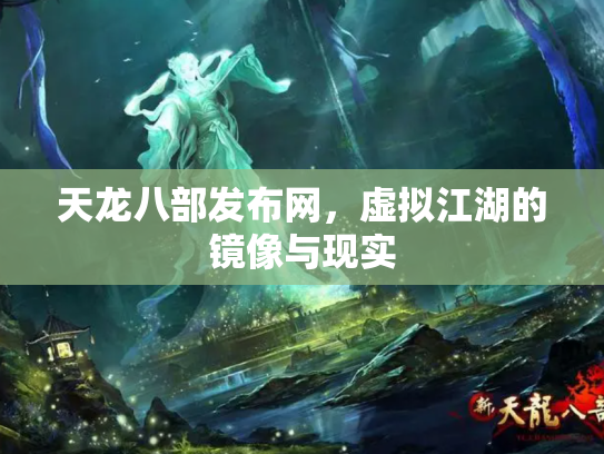 天龙八部发布网，虚拟江湖的镜像与现实