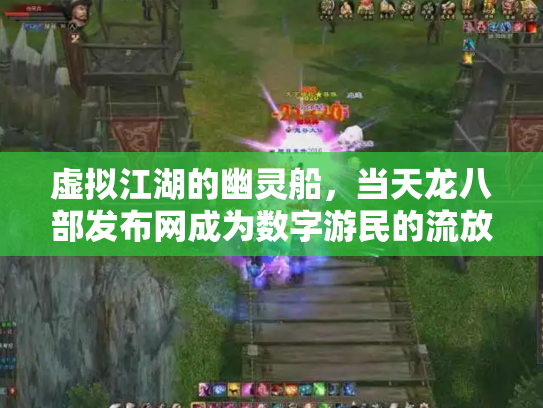 虚拟江湖的幽灵船，当天龙八部发布网成为数字游民的流放地