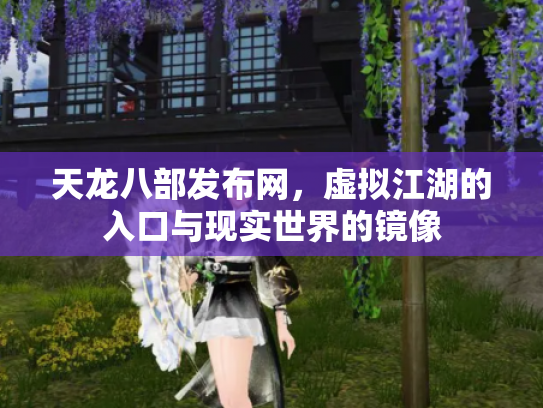天龙八部发布网，虚拟江湖的入口与现实世界的镜像