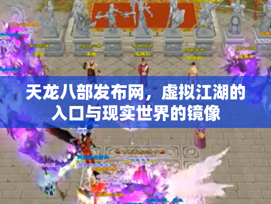 天龙八部发布网，虚拟江湖的入口与现实世界的镜像