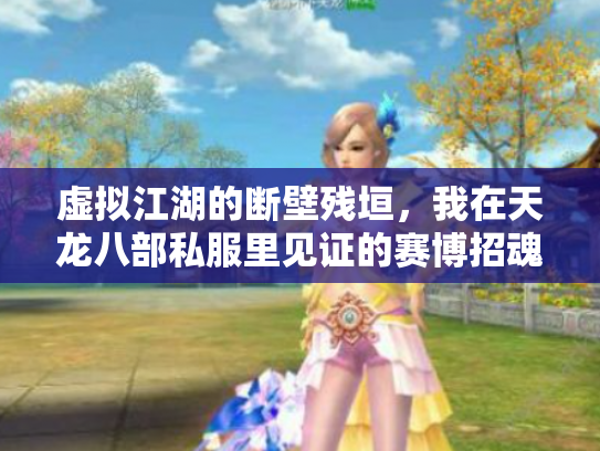 虚拟江湖的断壁残垣，我在天龙八部私服里见证的赛博招魂