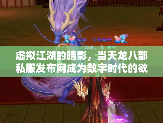 虚拟江湖的暗影，当天龙八部私服发布网成为数字时代的欲望镜像