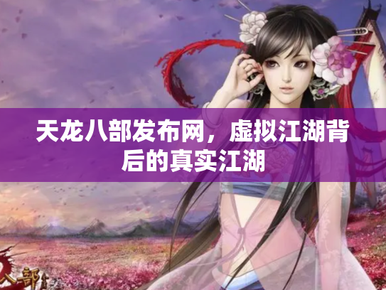 天龙八部发布网，虚拟江湖背后的真实江湖