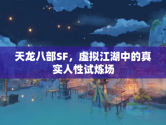 天龙八部SF，虚拟江湖中的真实人性试炼场