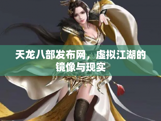天龙八部发布网，虚拟江湖的镜像与现实