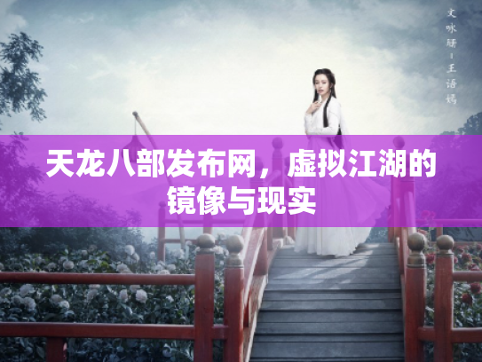 天龙八部发布网，虚拟江湖的镜像与现实