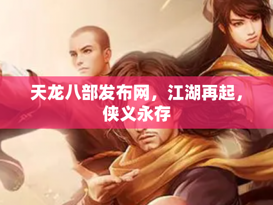 天龙八部发布网，江湖再起，侠义永存