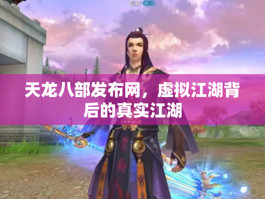 天龙八部发布网，虚拟江湖背后的真实江湖