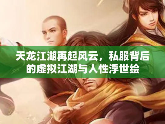 天龙江湖再起风云，私服背后的虚拟江湖与人性浮世绘