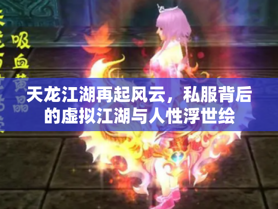 天龙江湖再起风云，私服背后的虚拟江湖与人性浮世绘