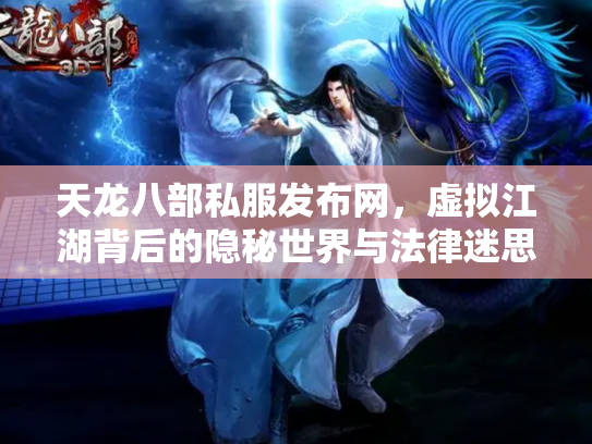 天龙八部私服发布网，虚拟江湖背后的隐秘世界与法律迷思