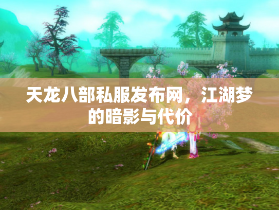 天龙八部私服发布网，江湖梦的暗影与代价